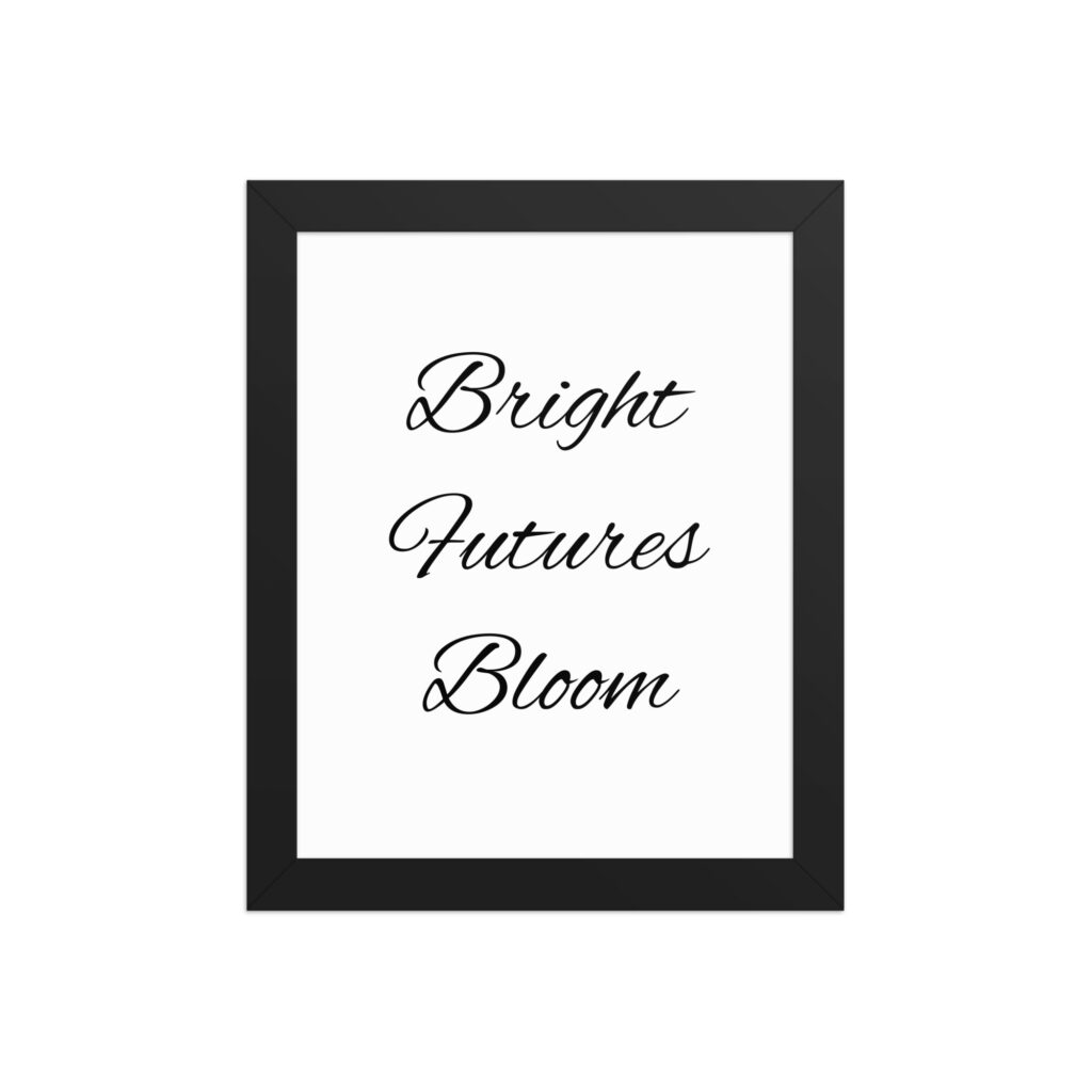 "Bright Futures Bloom" inspirational poster - 8x10 with black frame